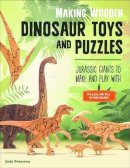 Judy Peterson - Making Wooden Dinosaur Toys and Puzzles: Jurassic Giants to Make and Play with - 9781565238909 - V9781565238909