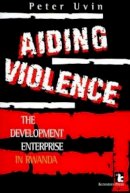 Peter Uvin - Aiding Violence: The Development Enterprise in Rwanda - 9781565490833 - V9781565490833