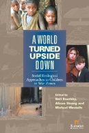 Neil Booth - A World Turned Upside Down: Social Ecological Approaches to Children in War Zones - 9781565492257 - V9781565492257