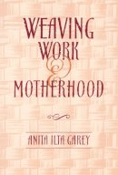 Anita Ilta Garey - Weaving Work and Motherhood - 9781566397001 - V9781566397001