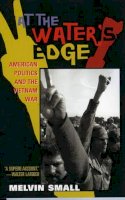 Melvin Small - At the Water's Edge: American Politics and the Vietnam War (American Ways Series) - 9781566636476 - V9781566636476