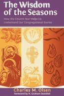 Charles M. Olsen - The Wisdom of the Seasons. How the Church Year Helps Us Understand Our Congregational Stories.  - 9781566993968 - V9781566993968