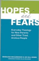 McCleneghan, Bromleigh; Moses, Lee Hull - Hopes and Fears: Everyday Theology for New Parents and Other Tired, Anxious People - 9781566994316 - V9781566994316