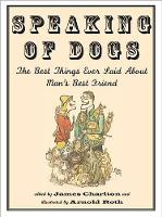 James Charlton - Speaking of Dogs: The Best Collection of Canine Quotables Ever Compiled - 9781567925883 - V9781567925883