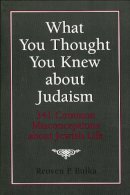 Reuven P. Bulka - What You Thought You Knew About Judaism - 9781568214078 - V9781568214078