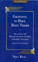 Nell Wing - Grateful To Have Been There: My 42 Years With Bill And Lois, And The Evolution Of Alcoholics Anonymous/Second Edition-Expanded and Revised - 9781568380643 - V9781568380643