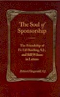 Robert Fitzgerald  S.J. - The Soul of Sponsorship: The Friendship of Fr. Ed Dowling, S.J. and Bill Wilson in Letters - 9781568380841 - V9781568380841