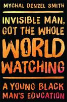 Mychal Denzel Smith - Invisible Man, Got the Whole World Watching: A Young Black Man's Education - 9781568585284 - V9781568585284