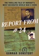 Gunnar Sonsteby - Report From #24: The Thrilling Tale of Norway's Most Decorated World War II Hero - 9781569808122 - V9781569808122