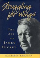 Robert Kirschten (Ed.) - Struggling for Wings: Art of James Dickey - 9781570031656 - V9781570031656