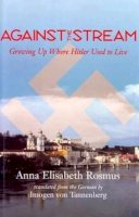 Anna Elisabeth Rosmus - Against the Stream: Growing Up Where Hitler Used to Live - 9781570034909 - V9781570034909