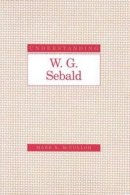 Mark R. Mcculloh - Understanding W. G. Sebald (Understanding Modern European and Latin American Literature) - 9781570035067 - V9781570035067