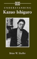 Brian W. Shaffer - Understanding Kazuo Ishiguro (Understanding Contemporary American Literature) - 9781570037948 - V9781570037948