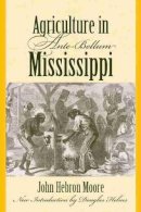 John Hebron Moore - Agriculture in Ante-bellum Mississippi (Southern Classics) - 9781570038778 - V9781570038778