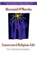 Diarmuid O'murchu - Consecrated Religious Life: The Changing Paradigms - 9781570756191 - KEX0262012