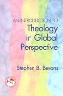 Stephen B Bevans - An Introduction to Theology in Global Perspective - 9781570758522 - V9781570758522