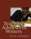 Kelly Gallagher - Teaching Adolescent Writers - 9781571104229 - V9781571104229