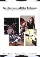 Sawyer, Thomas H.; Bodey, Kimberly J.; Judge, Lawrence W. - Sport Governance and Policy Development: An Ethical Approach to Managing Sport in the 21st Century: An Ethical Approach Te Managing Sport in the 21st Century - 9781571675361 - V9781571675361