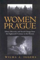 Wilma Abeles Iggers - Women of Prague: Ethnic Diversity and Social Change from the Eighteenth Century to the Present - 9781571810090 - V9781571810090