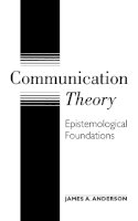 James A. Anderson - Communication Theory: Epistemological Foundations (The Guilford Communication Series) - 9781572300835 - V9781572300835