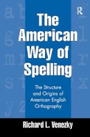 Richard L. Venezky - The American Way of Spelling: The Structure and Origins of American English Orthography - 9781572304697 - V9781572304697