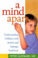 Peter Szatmari - A Mind Apart: Understanding Children with Autism and Asperger Syndrome - 9781572305441 - V9781572305441