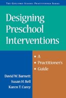 Barnett, David W.; Bell, Susan Hart; Carey, Karen - Designing Preschool Interventions: A Practitioner's Guide (The Guilford School Practitioner Series) - 9781572308237 - V9781572308237