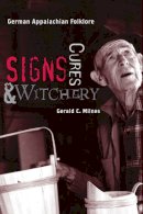 Gerald C. Milnes - Signs, Cures, and Witchery: German Appalachian Folklore - 9781572338784 - V9781572338784