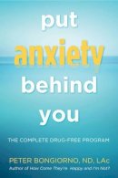 Peter Bongiorno - Put Anxiety Behind You: The Complete Drug-Free Program - 9781573246309 - V9781573246309