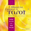 Michelle Morgan - A Magical Course in Tarot: Reading the Cards in a Whole New Way - 9781573247061 - V9781573247061