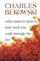Charles Bukowski - What Matters Most is How Well You Walk Through the Fire - 9781574231052 - V9781574231052