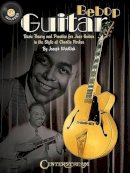 Centerstream Publishing - Bebop Guitar: Basic Theory and Practice for Jazz Guitar in the Style of Charlie Parker - 9781574242331 - V9781574242331