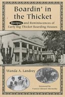 Wanda A. Landrey - Boardin´ in the Thicket: Recipes and Reminiscences of Early Big Thicket Boarding Houses - 9781574410549 - V9781574410549