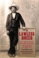 Parsons, Chuck, Brown, Norman Wayne - A Lawless Breed: John Wesley Hardin, Texas Reconstruction, and Violence in the Wild West (A.C. Greene Series) - 9781574415551 - V9781574415551