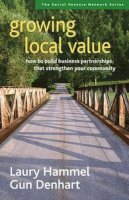 Hammel, Laury; Denhart, Gun - Growing Local Value: How to Build a Values-Driven Business That Strengthens Your Community: How to Build a Values-Driven Business That Strengthens Your Community (AGENCY/DISTRIBUTED) - 9781576753712 - V9781576753712