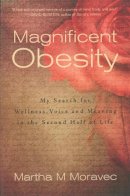 Martha Moravec - Magnificent Obesity: My Search for Wellness, Voice and Meaning in the Second Half of Life - 9781578265053 - V9781578265053