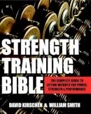 Smith, William, Kirschen, David - Strength Training Bible: The Complete Guide to Lifting Weights for Power, Strength & Performance - 9781578265527 - V9781578265527