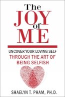 Shaelyn Phd Pham - The Joy of Me: The Art of Being Selfish - 9781578266425 - V9781578266425