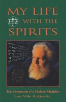 Lon Milo Duquette - My Life With The Spirits: The Adventures of a Modern Magician: A Magical Autobiography - 9781578631209 - V9781578631209