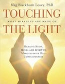 Meg Blackburn Losey - Touching the Light: Healing Body, Mind, and Spirit by Merging with God Consciousness - 9781578634620 - V9781578634620