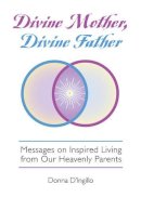 Donna D´ingillo - Divine Mother, Divine Father: Teachings on Inspired Living from Our Heavenly Parents - 9781579830472 - V9781579830472