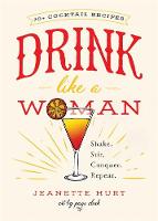 Jeanette Hurt - Drink Like a Woman: Shake. Stir. Conquer. Repeat. - 9781580056281 - V9781580056281