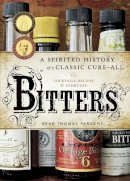 Brad Thomas Parsons - Bitters: A Spirited History of a Classic Cure-All, with Cocktails, Recipes, and Formulas - 9781580083591 - V9781580083591