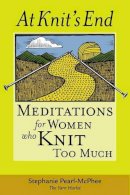 Stephanie Pearl-Mcphee - At Knit´s End: Meditations for Women Who Knit Too Much - 9781580175890 - V9781580175890