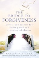 Karyn D. Kedar - The Bridge to Forgiveness. Stories and Prayers for Finding God and Restoring Wholeness.  - 9781580233248 - V9781580233248