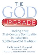 Jamie S. Korngold - The God Upgrade: Finding Your 21st-Century Spirituality in Judaism's 5,000-Year-Old Tradition - 9781580234436 - V9781580234436