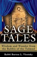 Rabbi Burton L. Visotzky - Sage Tales: Wisdom and Wonder from the Rabbis of the Talmud - 9781580234566 - V9781580234566