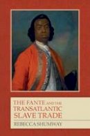 Rebecca Shumway - The Fante and the Transatlantic Slave Trade (Rochester Studies in African History and the Diaspora) - 9781580464789 - V9781580464789