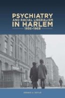 Phd Dennis A Dennis A. Doyle - Psychiatry and Racial Liberalism in Harlem, 1936-1968 (Rochester Studies in Medical History) - 9781580464925 - V9781580464925
