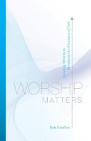 Bob Kauflin - Worship Matters: Leading Others to Encounter the Greatness of God - 9781581348248 - V9781581348248